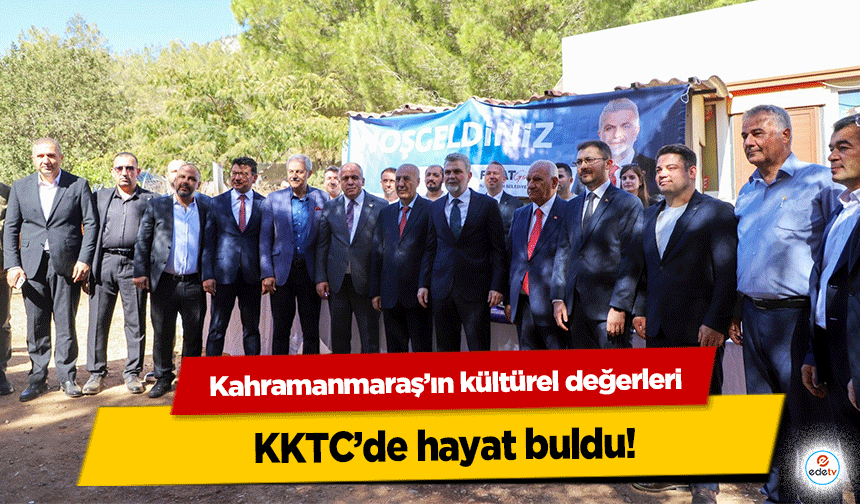 Kahramanmaraş’ın kültürel değerleri KKTC’de hayat buldu!