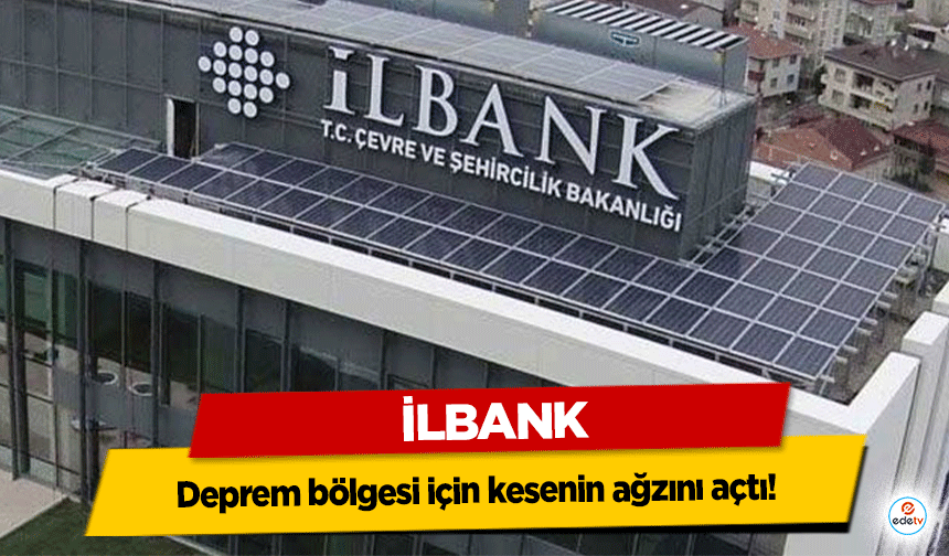 İLBANK Deprem bölgesi için kesenin ağzını açtı!