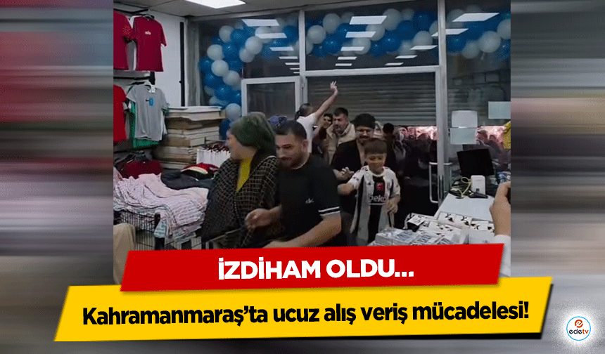Kahramanmaraş’ta ucuz alış veriş mücadelesi! İzdiham Oldu…