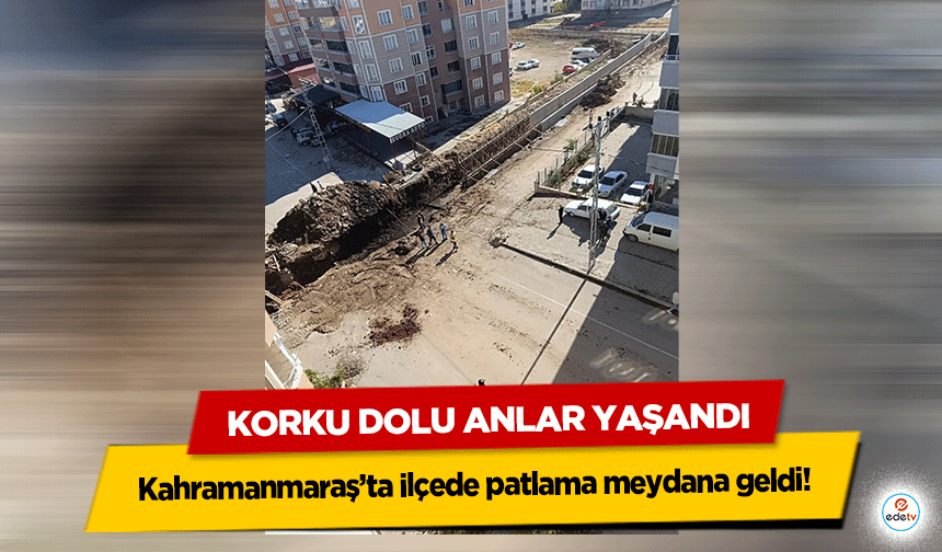 Kahramanmaraş’ta ilçede patlama meydana geldi! Korku Dolu Anlar Yaşandı