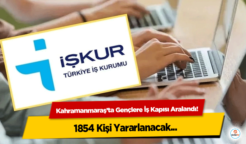 Kahramanmaraş’ta Gençlere İş Kapısı Aralandı! 1854 Kişi Yararlanacak