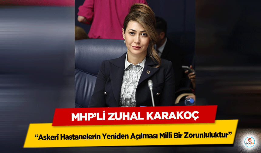 MHP’li Zuhal Karakoç: “Askerî Hastanelerin Yeniden Açılması Millî Bir Zorunluluktur”