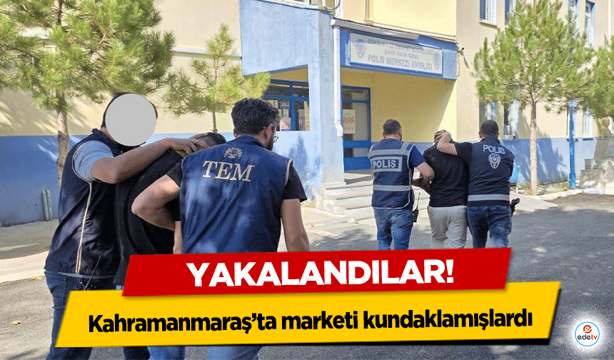 Kahramanmaraş’ta marketi kundaklamışlardı, yakalandılar!