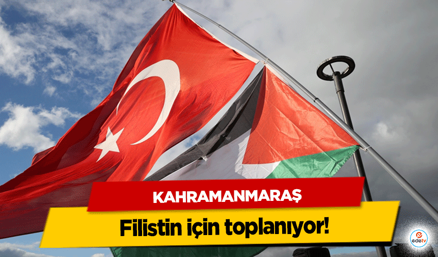 Kahramanmaraş Filistin için toplanıyor!