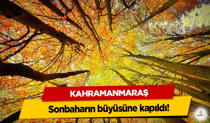 Kahramanmaraş sonbaharın büyüsüne kapıldı!