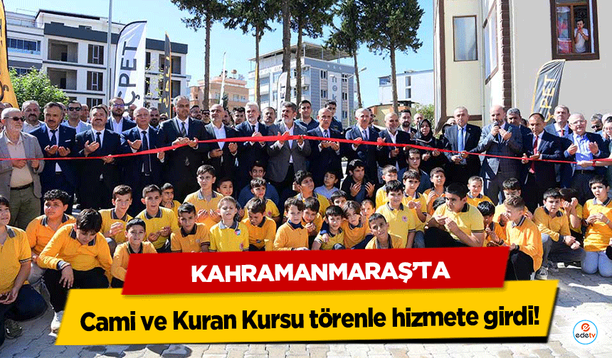 Kahramanmaraş’ta Cami ve Kuran Kursu törenle hizmete girdi!