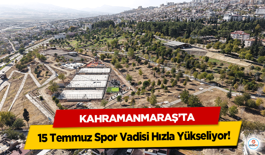 Kahramanmaraş’ta 15 Temmuz Spor Vadisi Hızla Yükseliyor!
