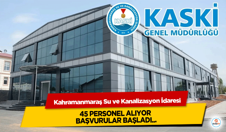 Kahramanmaraş Su ve Kanalizasyon İdaresi 45 personel alıyor! Başvurular başladı