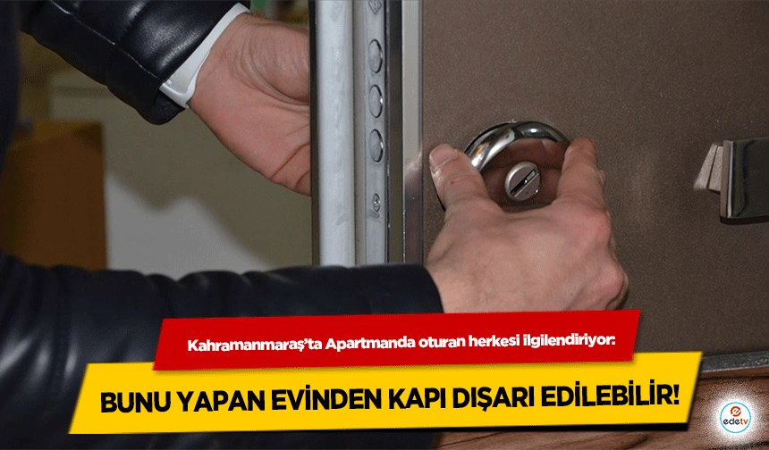 Kahramanmaraş’ta Apartmanda oturan herkesi ilgilendiriyor: Bunu Yapan Evinden Kapı Dışarı Edilebilir!