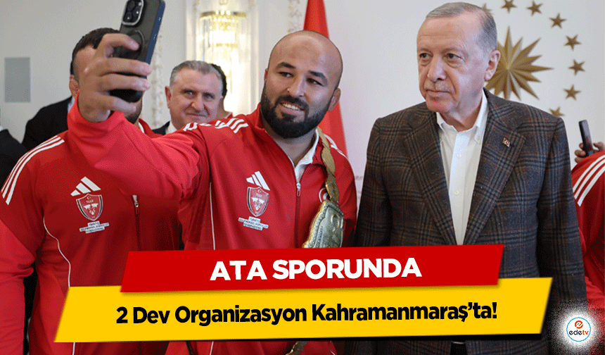 Ata Sporunda 2 Dev Organizasyon Kahramanmaraş’ta!