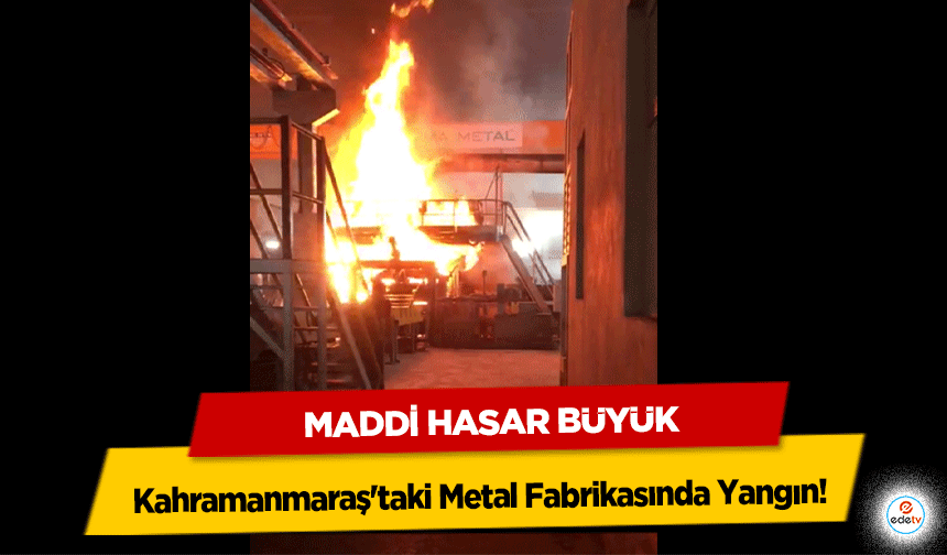 Kahramanmaraş'taki Metal Fabrikasında Yangın: Maddi Hasar Büyük
