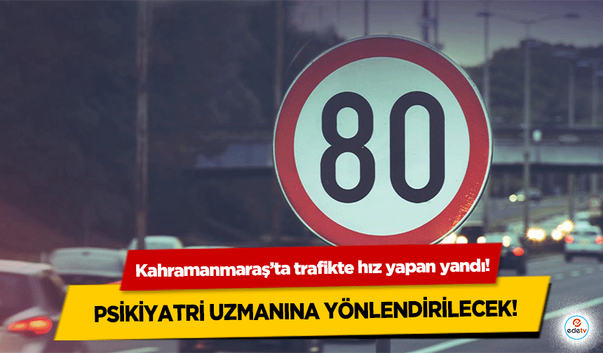 Kahramanmaraş’ta trafikte hız yapan yandı! Psikiyatri uzmanına yönlendirilecek!
