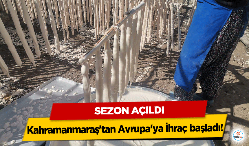 Sezon Açıldı, Kahramanmaraş'tan Avrupa'ya İhraç başladı!