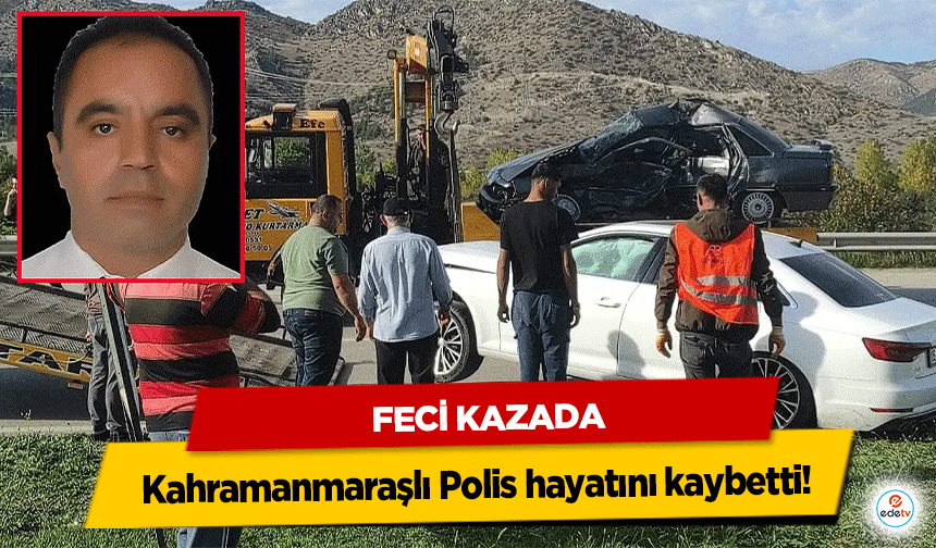 Feci Kazada Kahramanmaraşlı Polis hayatını kaybetti!