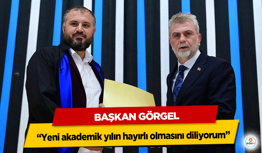 Başkan Görgel: “Yeni akademik yılın hayırlı olmasını diliyorum”