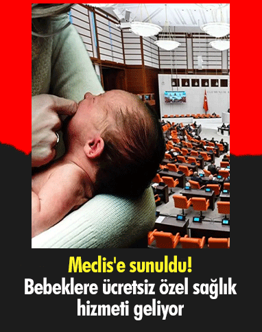 Meclis'e sunuldu! Bebeklere ücretsiz özel sağlık hizmeti geliyor
