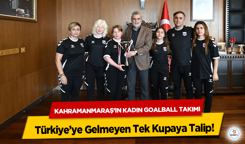 Kahramanmaraş’ın Kadın Goalball Takımı, Türkiye’ye Gelmeyen Tek Kupaya Talip