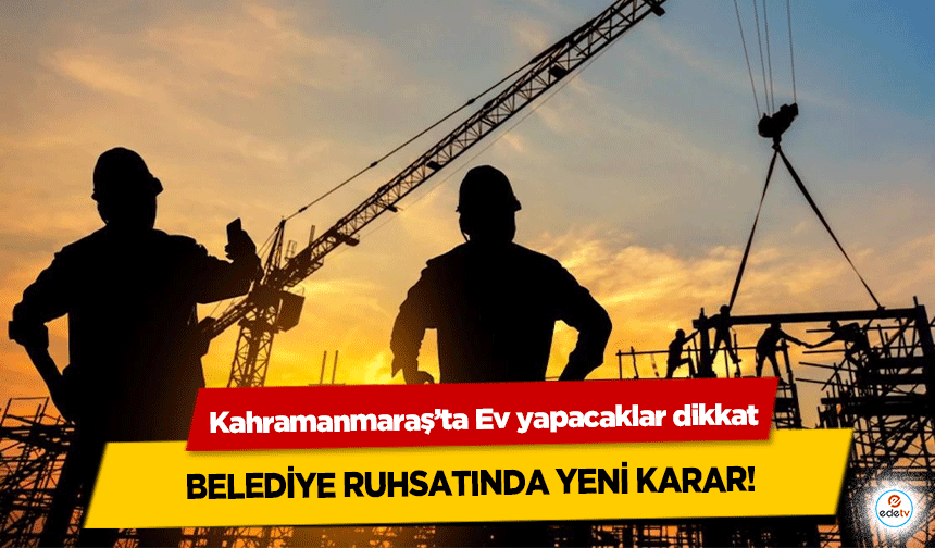 Kahramanmaraş’ta Ev yapacaklar dikkat: Belediye Ruhsatında Yeni Karar