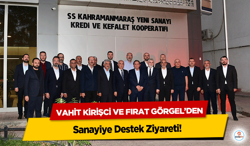 Vahit Kirişci ve Fırat Görgel’den Sanayiye Destek Ziyareti
