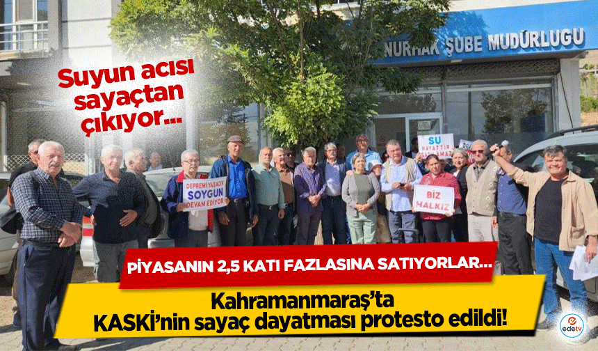 Kahramanmaraş’ta KASKİ’nin sayaç dayatması protesto edildi! Piyasanın 2,5 Katı Fazlasına Satıyorlar…
