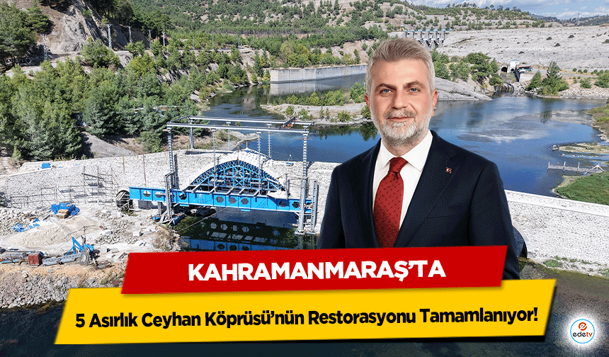 Kahramanmaraş’ta 5 Asırlık Ceyhan Köprüsü’nün Restorasyonu Tamamlanıyor