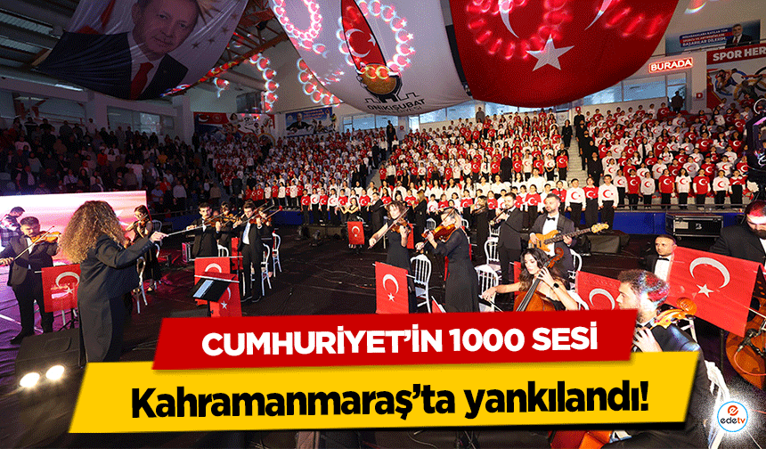 Cumhuriyet’in 1000 Sesi Kahramanmaraş’ta yankılandı!