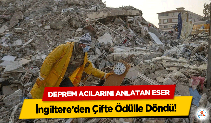 Deprem Acılarını Anlatan Eser İngiltere’den Çifte Ödülle Döndü