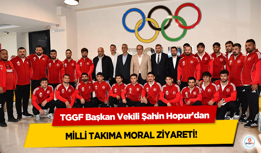 TGGF Başkan Vekili Şahin Hopur’dan Milli Takıma Moral Ziyareti