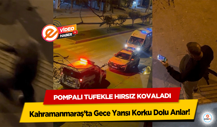 Pompalı Tüfekle Hırsız Kovaladı: Kahramanmaraş’ta Gece Yarısı Korku Dolu Anlar