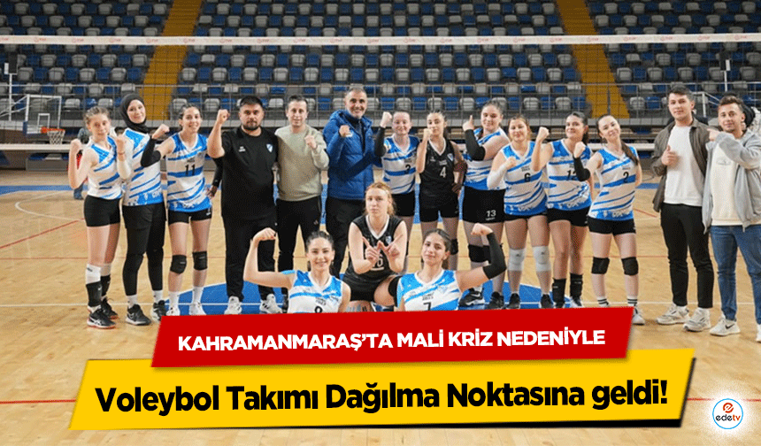 Kahramanmaraş’ta mali kriz nedeniyle Voleybol Takımı Dağılma Noktasına geldi!