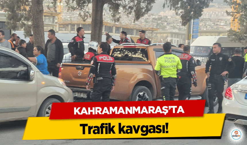 Kahramanmaraş’ta trafik kavgası!