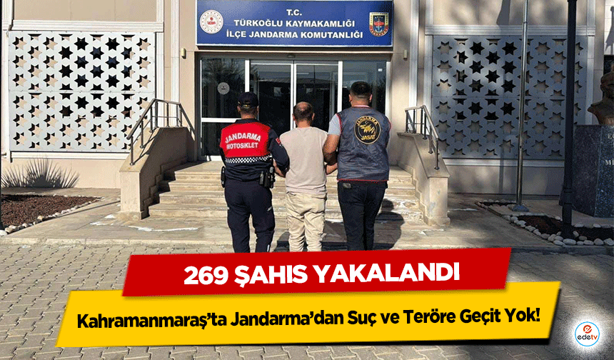 Kahramanmaraş’ta Jandarma’dan Suç ve Teröre Geçit Yok! 269 şahıs yakalandı