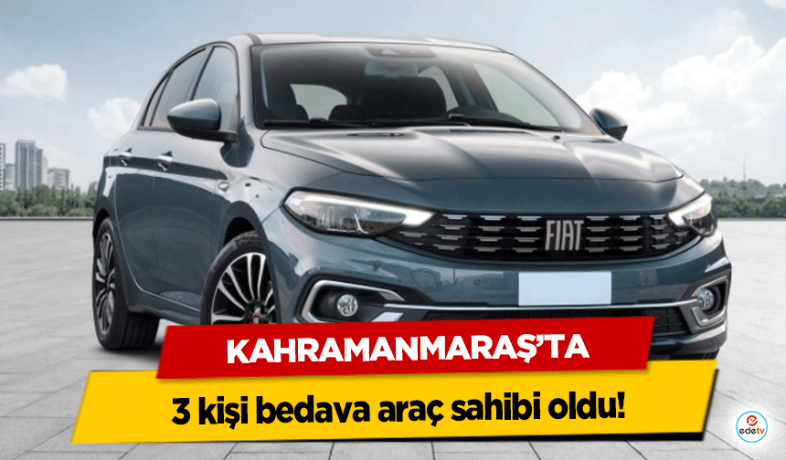 Kahramanmaraş’ta 3 kişi bedava araç sahibi oldu!