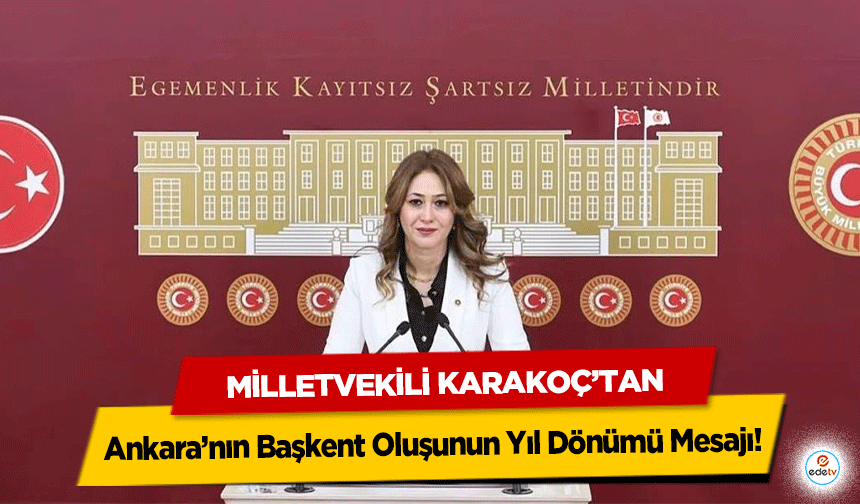 Milletvekili Karakoç’tan Ankara’nın Başkent Oluşunun Yıl Dönümü Mesajı!