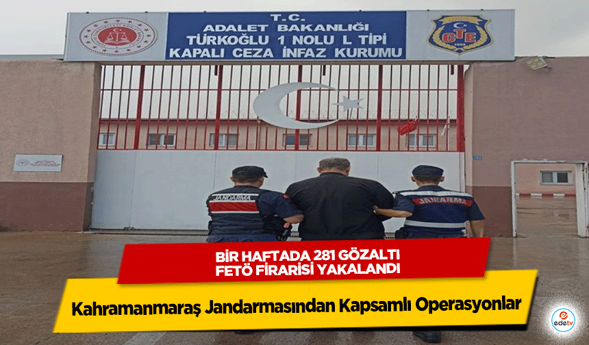Kahramanmaraş Jandarmasından Kapsamlı Operasyonlar: Bir Haftada 281 Gözaltı, Fetö Firarisi Yakalandı