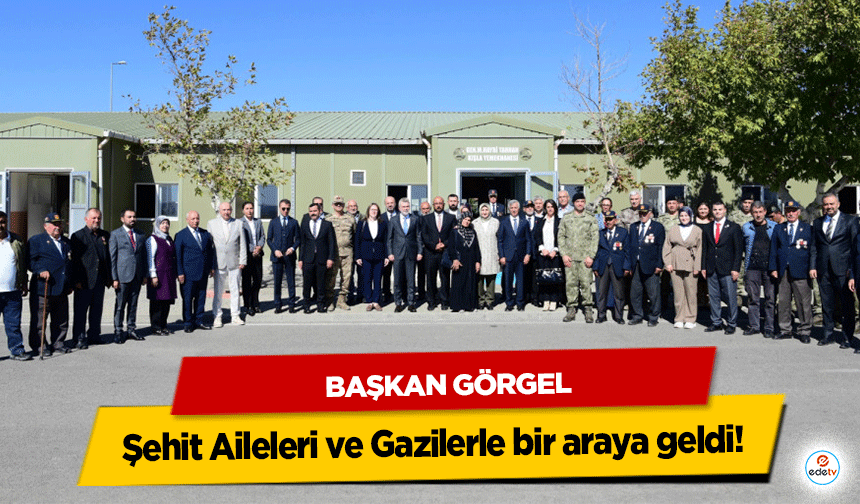 Başkan Görgel, Şehit aileleri ve Gazilerle bir araya geldi!