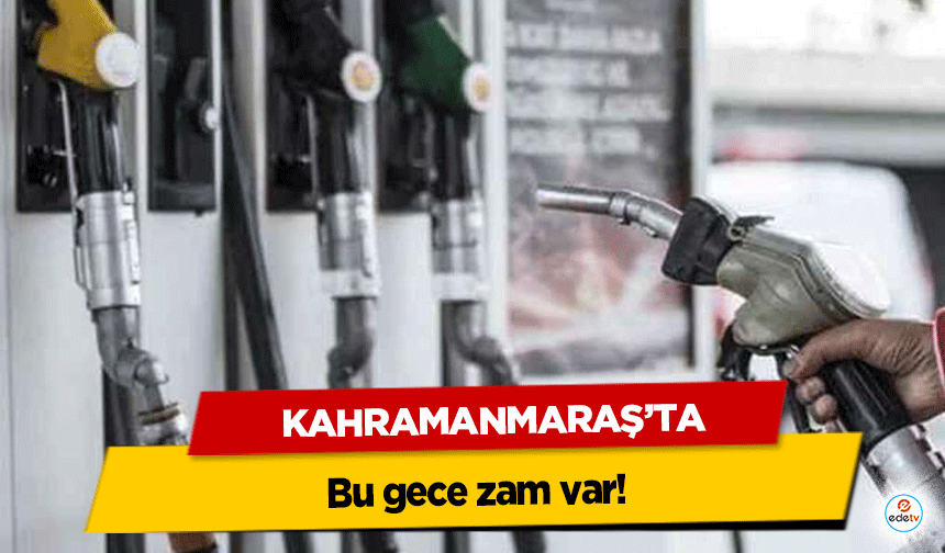 Kahramanmaraş’ta bu gece zam var!
