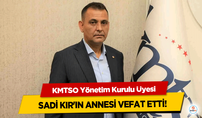 KMTSO Yönetim Kurulu Üyesi Sadi Kır'ın Annesi Vefat Etti