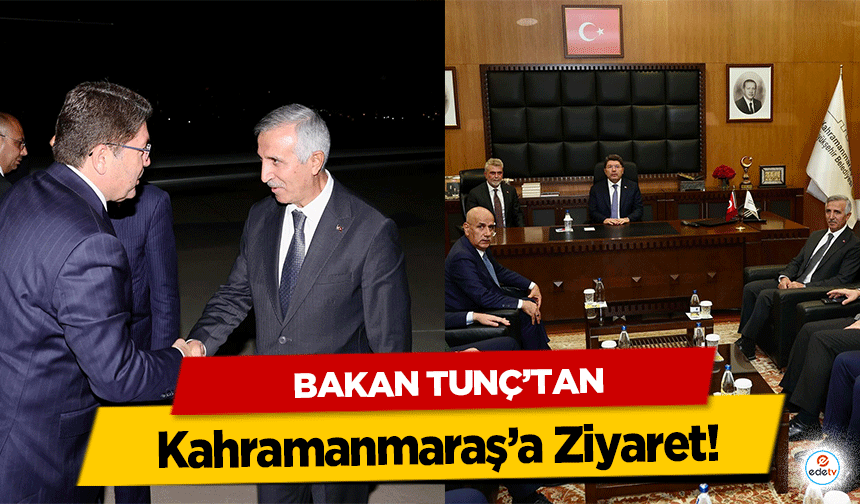 Bakan Tunç’tan Kahramanmaraş’a Ziyaret!
