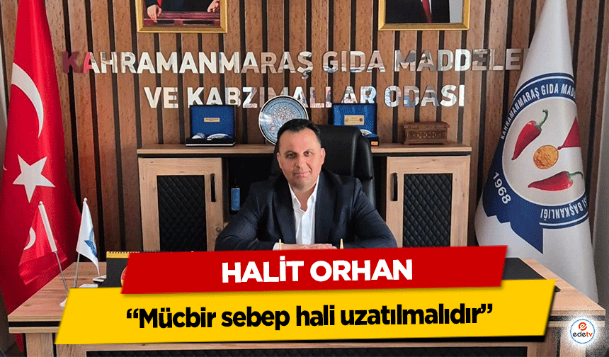 Halit Orhan: “Mücbir sebep hali uzatılmalıdır”