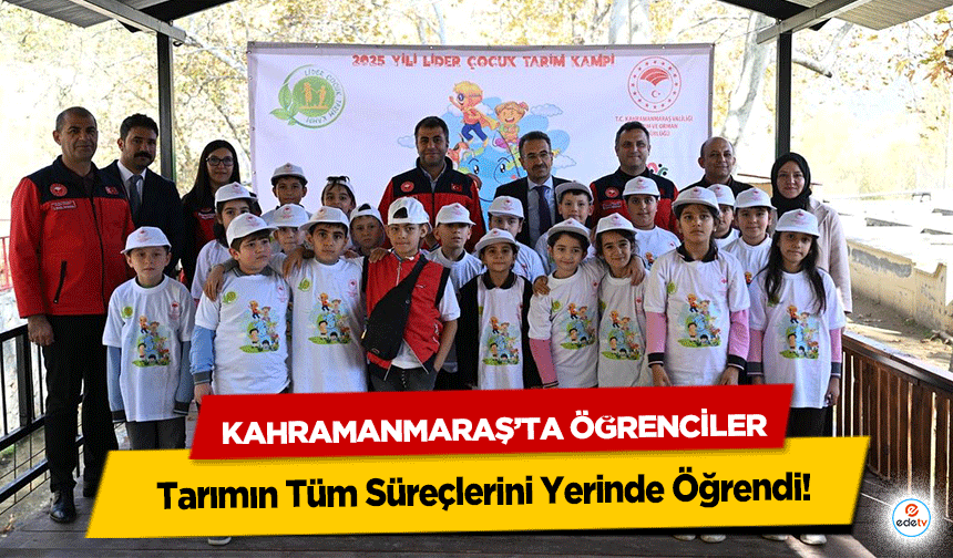 Kahramanmaraş’ta Öğrenciler Tarımın Tüm Süreçlerini Yerinde Öğrendi!