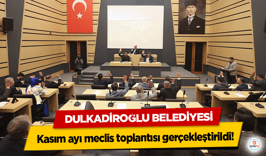 Dulkadiroğlu Belediyesi Kasım ayı meclis toplantısı gerçekleştirildi!