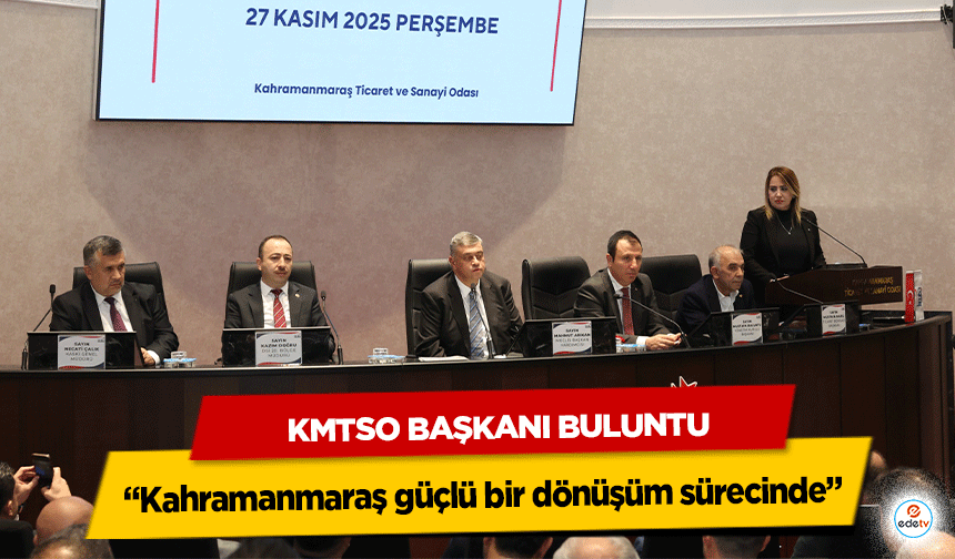 KMTSO Başkanı Buluntu: “Kahramanmaraş güçlü bir dönüşüm sürecinde”