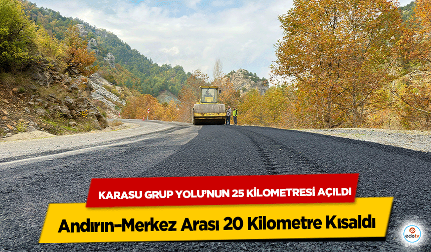 Karasu Grup Yolu’nun 25 Kilometresi Açıldı: Andırın–Merkez Arası 20 Kilometre Kısaldı