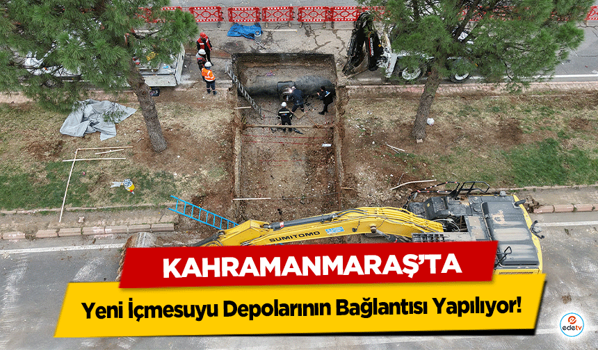 Kahramanmaraş’ta yeni İçmesuyu Depolarının Bağlantısı Yapılıyor!