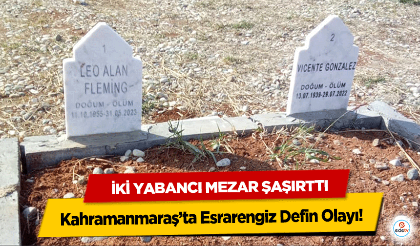Kahramanmaraş’ta Esrarengiz Defin Olayı! İki Yabancı Mezar Şaşırttı