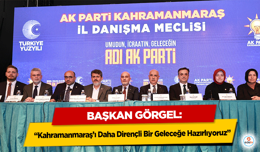 Başkan Görgel: “Kahramanmaraş’ı Daha Dirençli Bir Geleceğe Hazırlıyoruz”