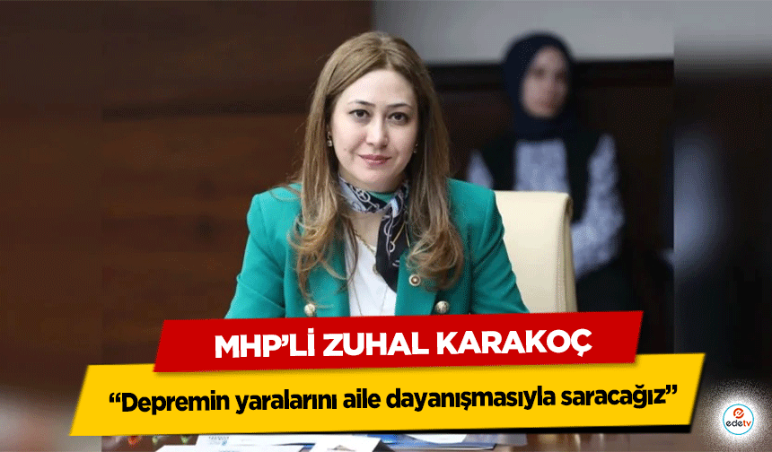 MHP’li Zuhal Karakoç: “Depremin yaralarını aile dayanışmasıyla saracağız”