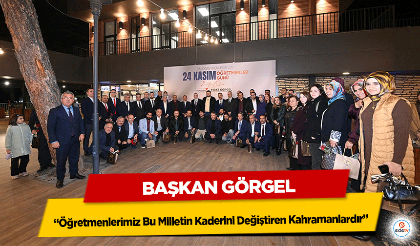 Başkan Görgel; “Öğretmenlerimiz Bu Milletin Kaderini Değiştiren Kahramanlardır”