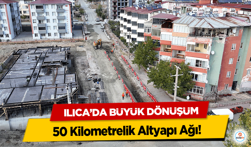 Ilıca’da Büyük Dönüşüm! 50 Kilometrelik Altyapı Ağı